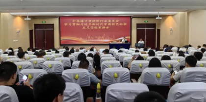 ?？谑新蓭熜袠I(yè)黨委集中舉辦學習貫徹習近平新時代中國特色社會主義思想宣講會
