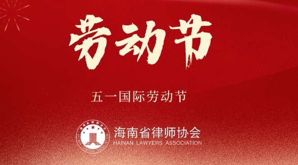 海南省律師協(xié)會(huì)祝全體律師及實(shí)習(xí)人員、行政人員勞動(dòng)節(jié)快樂