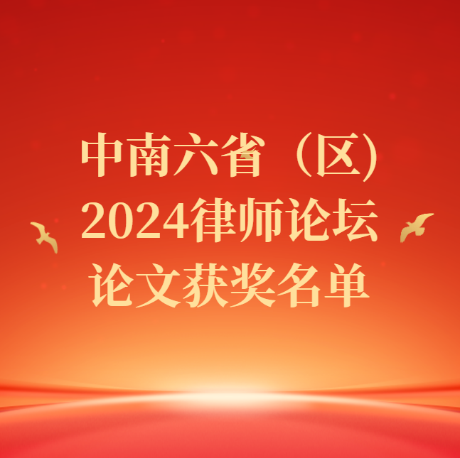 法律周全關(guān)注｜中南六省（區(qū)）2024律師論壇 論文獲獎(jiǎng)名單