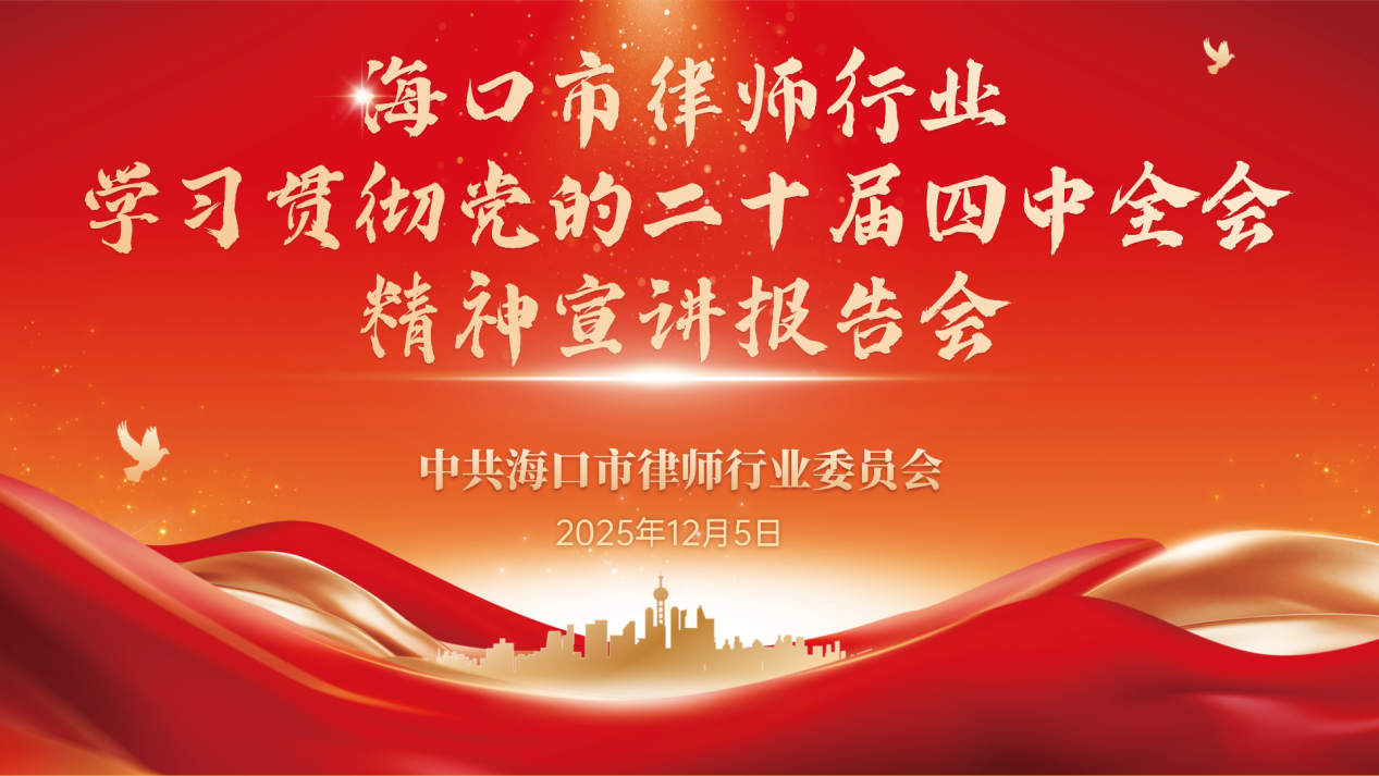 工作站動態(tài)| 律師心向黨 奮進(jìn)新征程 海口市律師行業(yè)開展黨的二十屆四中全會精神宣講活動
